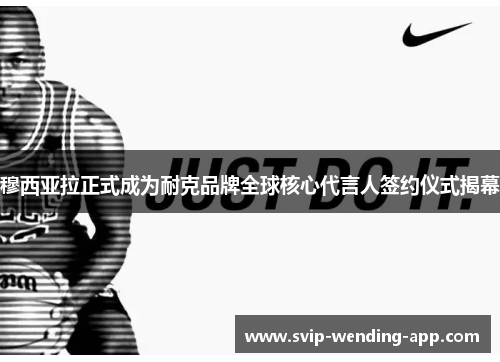 穆西亚拉正式成为耐克品牌全球核心代言人签约仪式揭幕