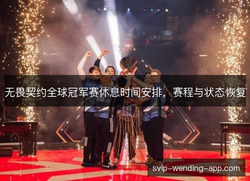 无畏契约全球冠军赛休息时间安排，赛程与状态恢复